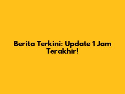 Berita Terkini: Update 1 Jam Terakhir!