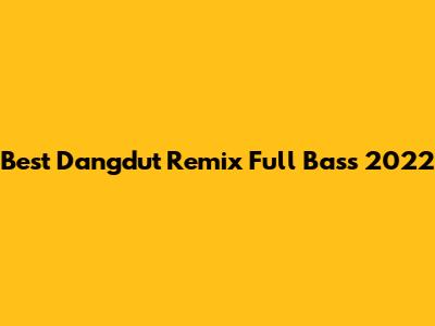 Best Dangdut Remix Full Bass 2022