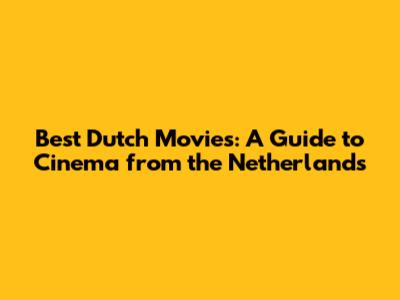 Best Dutch Movies: A Guide to Cinema from the Netherlands