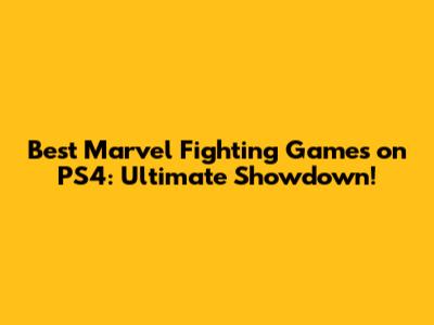 Best Marvel Fighting Games on PS4: Ultimate Showdown!