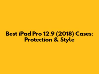 Best iPad Pro 12.9 (2018) Cases: Protection & Style