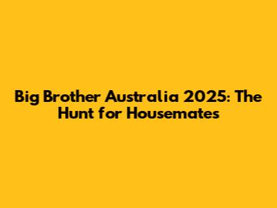 Big Brother Australia 2025: The Hunt for Housemates
