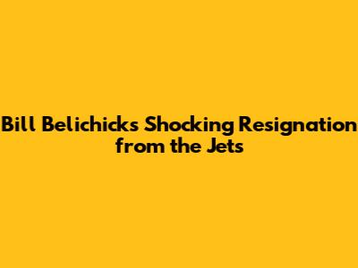 Bill Belichick's Shocking Resignation from the Jets
