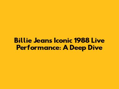 Billie Jean's Iconic 1988 Live Performance: A Deep Dive