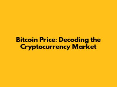 Bitcoin Price: Decoding the Cryptocurrency Market