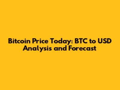 Bitcoin Price Today: BTC to USD Analysis and Forecast