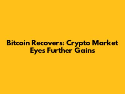 Bitcoin Recovers: Crypto Market Eyes Further Gains