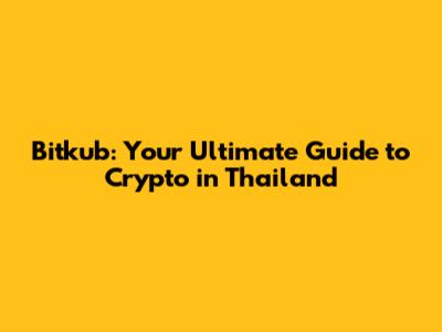 Bitkub: Your Ultimate Guide to Crypto in Thailand