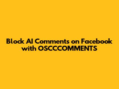 Block AI Comments on Facebook with OSCCCOMMENTS