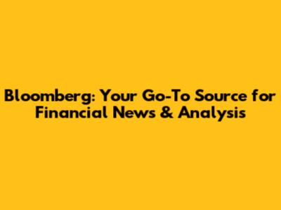 Bloomberg: Your Go-To Source for Financial News & Analysis