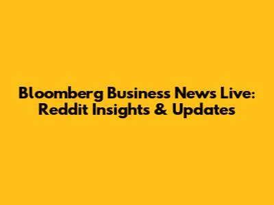 Bloomberg Business News Live: Reddit Insights & Updates