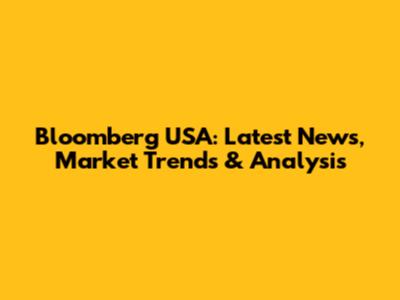 Bloomberg USA: Latest News, Market Trends & Analysis