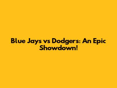 Blue Jays vs Dodgers: An Epic Showdown!