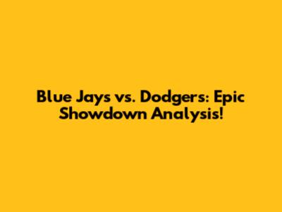 Blue Jays vs. Dodgers: Epic Showdown Analysis!