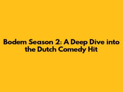 Bodem Season 2: A Deep Dive into the Dutch Comedy Hit