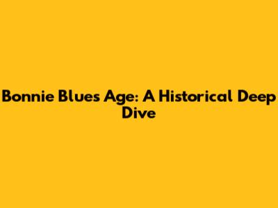 Bonnie Blue's Age: A Historical Deep Dive