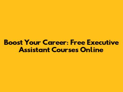 Boost Your Career: Free Executive Assistant Courses Online