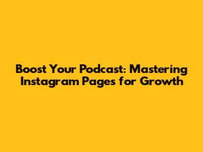Boost Your Podcast: Mastering Instagram Pages for Growth