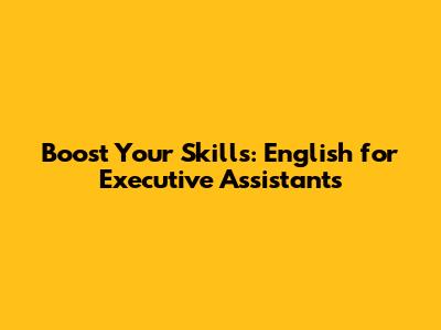 Boost Your Skills: English for Executive Assistants