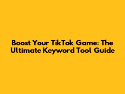 Boost Your TikTok Game: The Ultimate Keyword Tool Guide