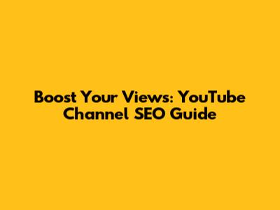 Boost Your Views: YouTube Channel SEO Guide