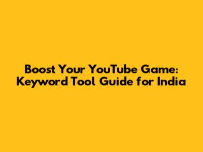Boost Your YouTube Game: Keyword Tool Guide for India