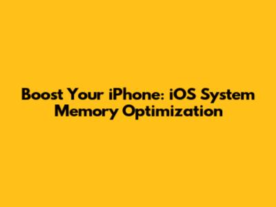 Boost Your iPhone: iOS System Memory Optimization