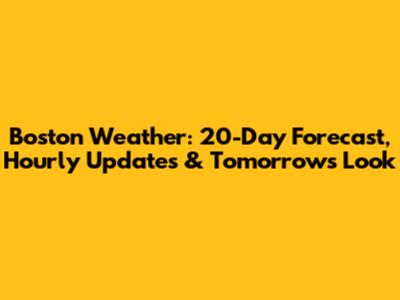 Boston Weather: 20-Day Forecast, Hourly Updates & Tomorrow's Look