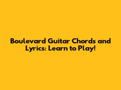 Boulevard Guitar Chords and Lyrics: Learn to Play!