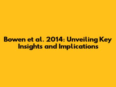 Bowen et al. 2014: Unveiling Key Insights and Implications