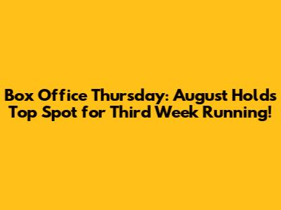 Box Office Thursday: 'August' Holds Top Spot for Third Week Running!