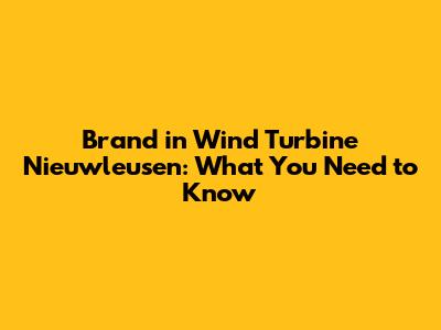 Brand in Wind Turbine Nieuwleusen: What You Need to Know