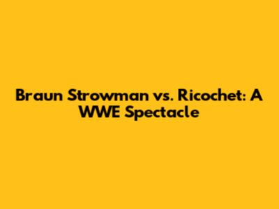 Braun Strowman vs. Ricochet: A WWE Spectacle