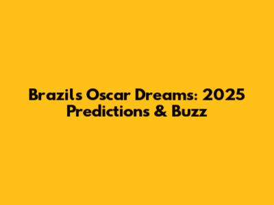 Brazil's Oscar Dreams: 2025 Predictions & Buzz