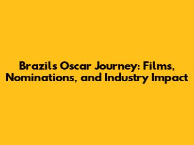 Brazil's Oscar Journey: Films, Nominations, and Industry Impact