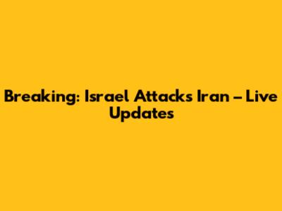 Breaking: Israel Attacks Iran – Live Updates