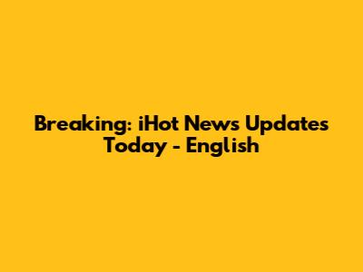 Breaking: iHot News Updates Today - English
