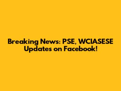 Breaking News: PSE, WCIASESE Updates on Facebook!