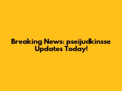 Breaking News: pseijudkinsse Updates Today!