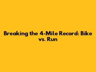 Breaking the 4-Mile Record: Bike vs. Run