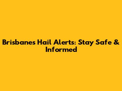 Brisbane's Hail Alerts: Stay Safe & Informed