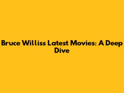 Bruce Willis's Latest Movies: A Deep Dive
