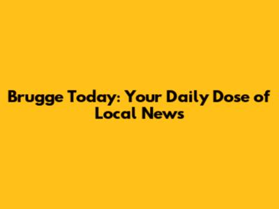 Brugge Today: Your Daily Dose of Local News