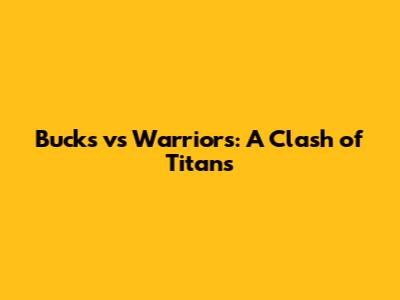Bucks vs Warriors: A Clash of Titans