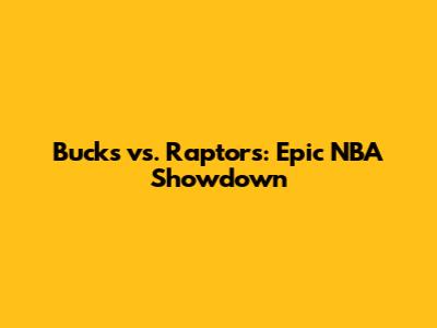 Bucks vs. Raptors: Epic NBA Showdown