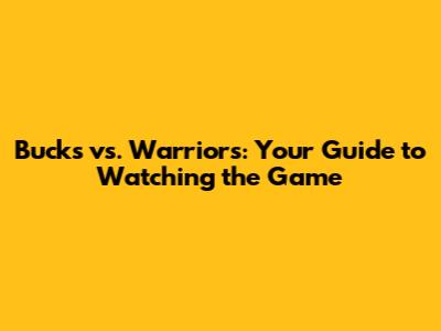 Bucks vs. Warriors: Your Guide to Watching the Game