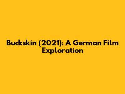 Buckskin (2021): A German Film Exploration