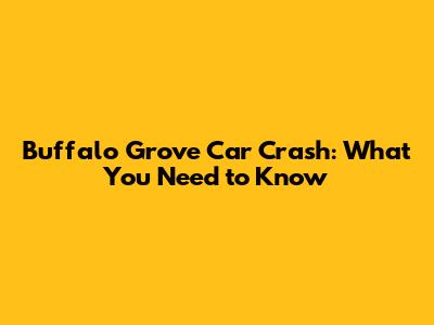 Buffalo Grove Car Crash: What You Need to Know