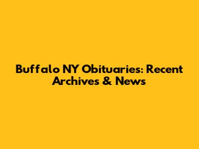 Buffalo NY Obituaries: Recent Archives & News
