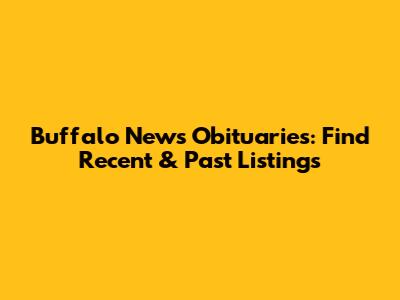 Buffalo News Obituaries: Find Recent & Past Listings